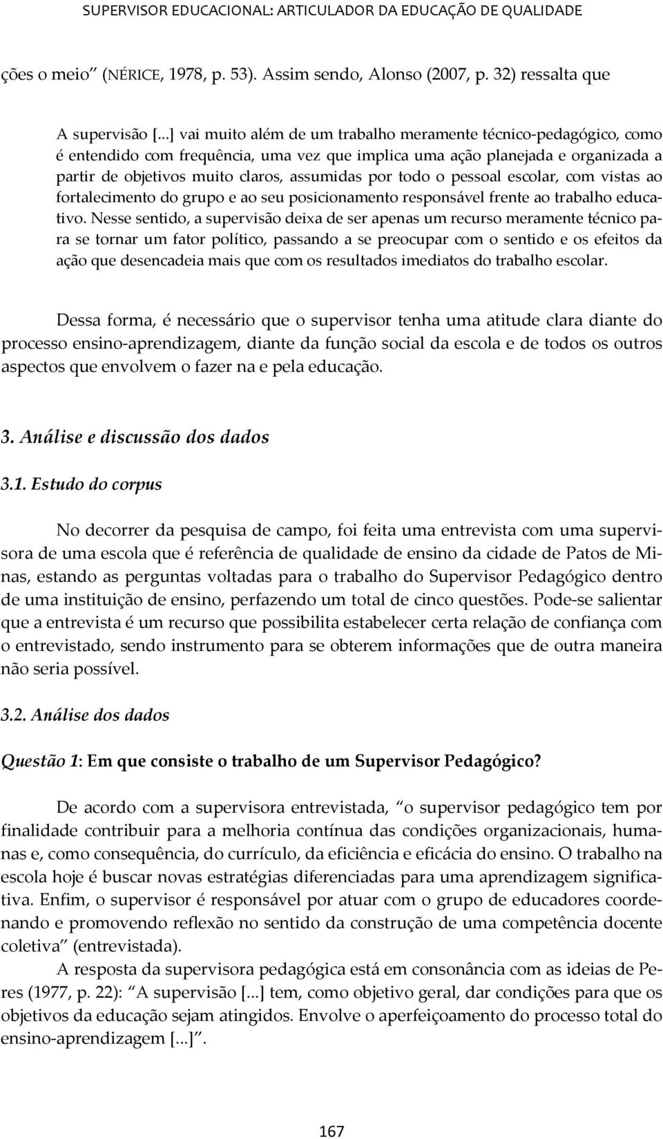 todo o pessoal escolar, com vistas ao fortalecimento do grupo e ao seu posicionamento responsável frente ao trabalho educativo.