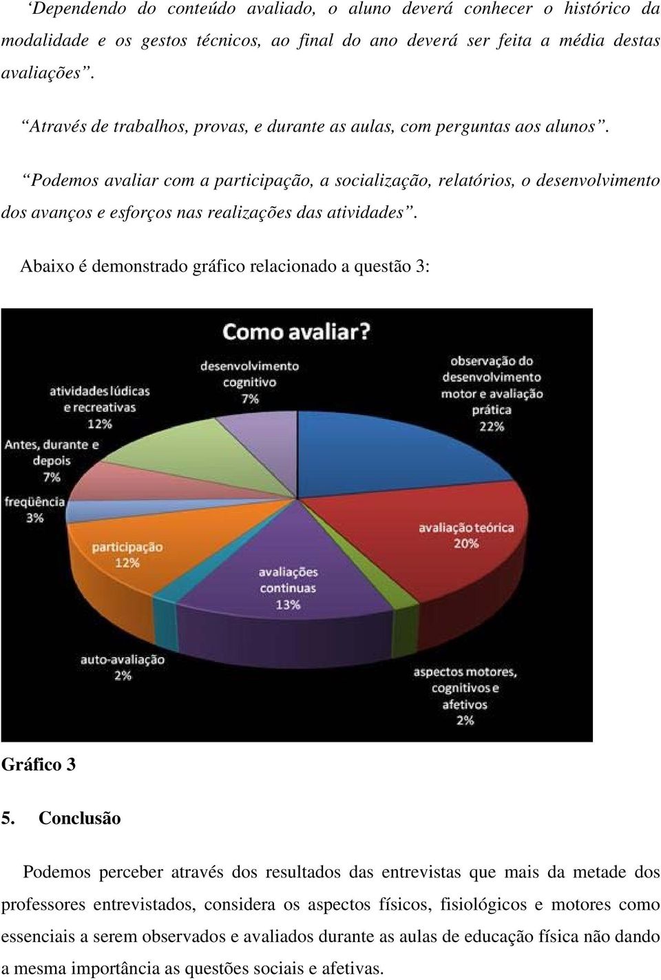 Podemos avaliar com a participação, a socialização, relatórios, o desenvolvimento dos avanços e esforços nas realizações das atividades.