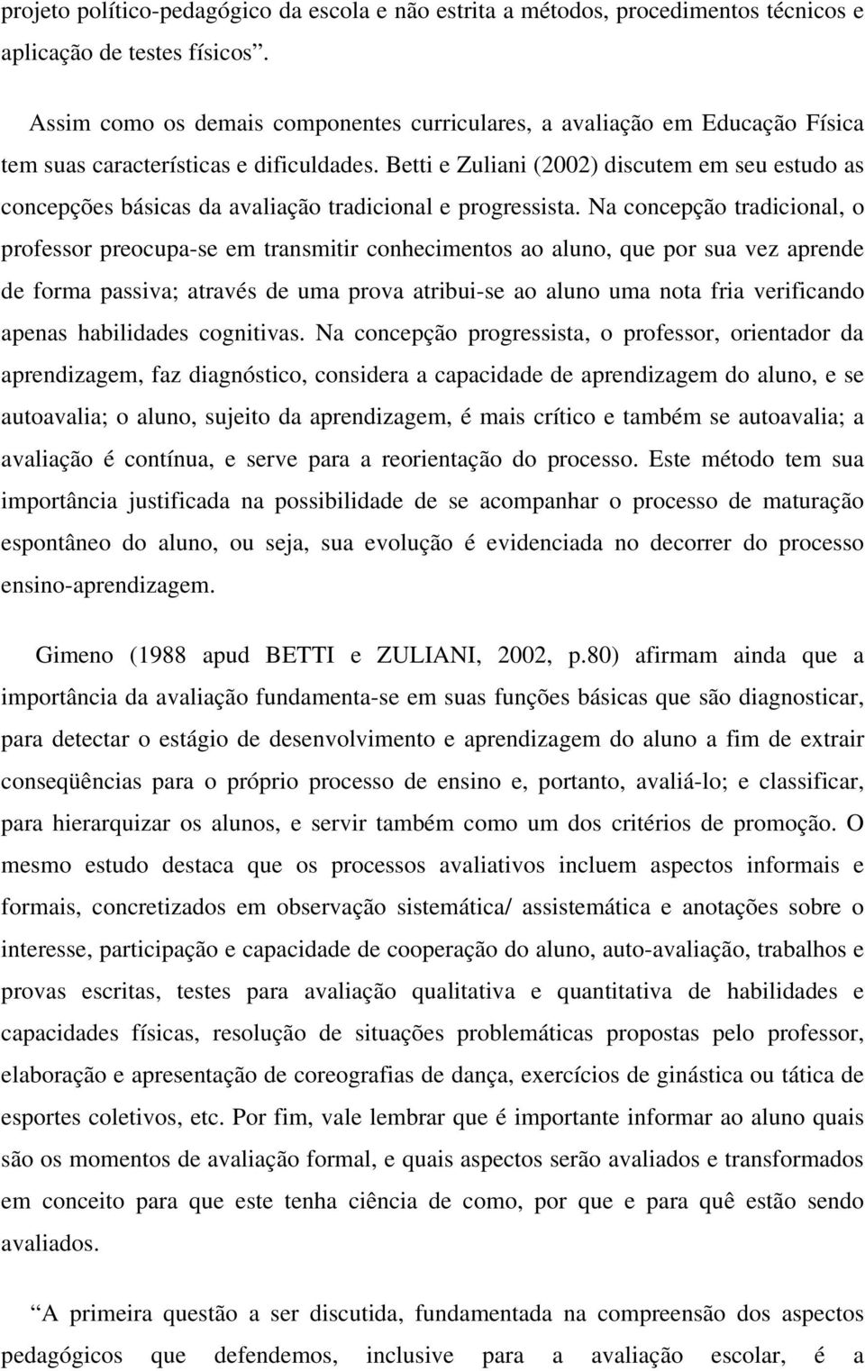 Betti e Zuliani (2002) discutem em seu estudo as concepções básicas da avaliação tradicional e progressista.