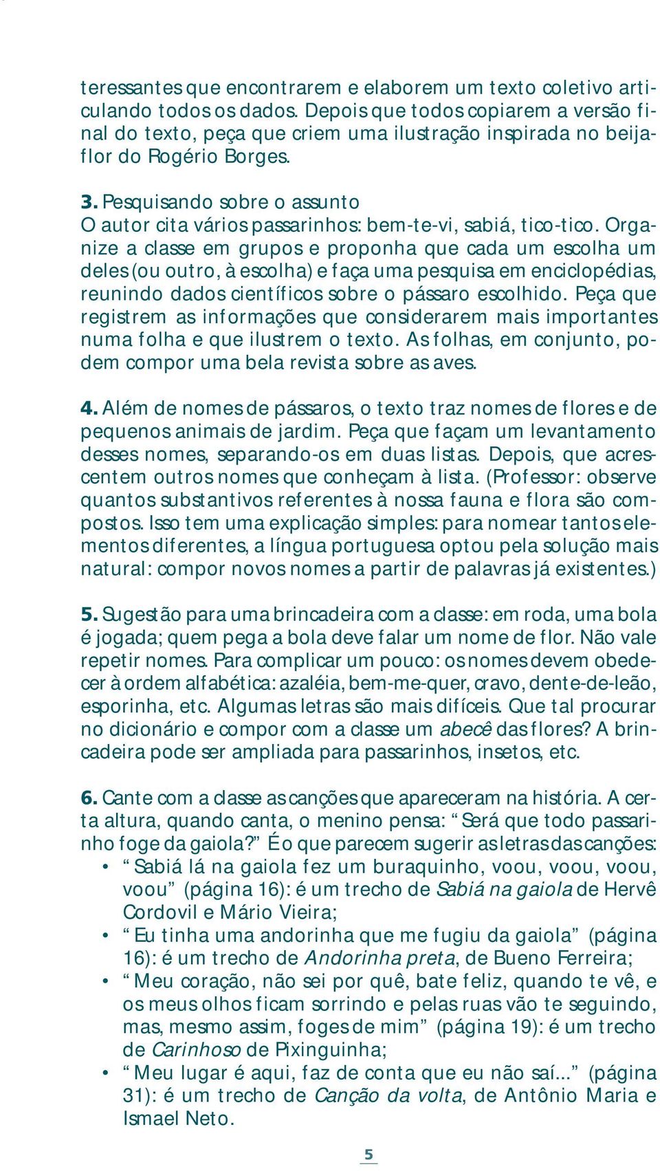 Pesquisando sobre o assunto O autor cita vários passarinhos: bem-te-vi, sabiá, tico-tico.