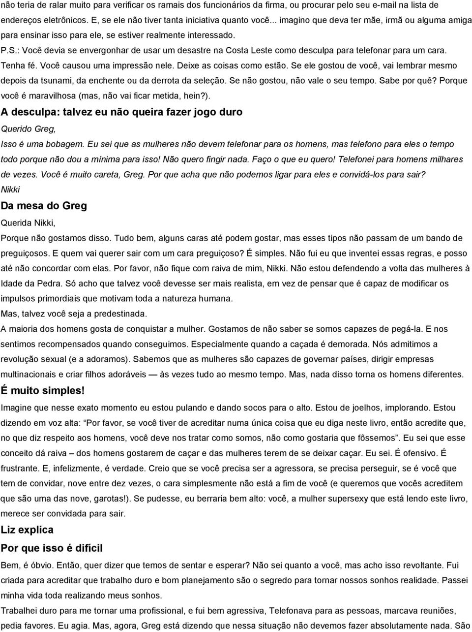 : Você devia se envergonhar de usar um desastre na Costa Leste como desculpa para telefonar para um cara. Tenha fé. Você causou uma impressão nele. Deixe as coisas como estão.