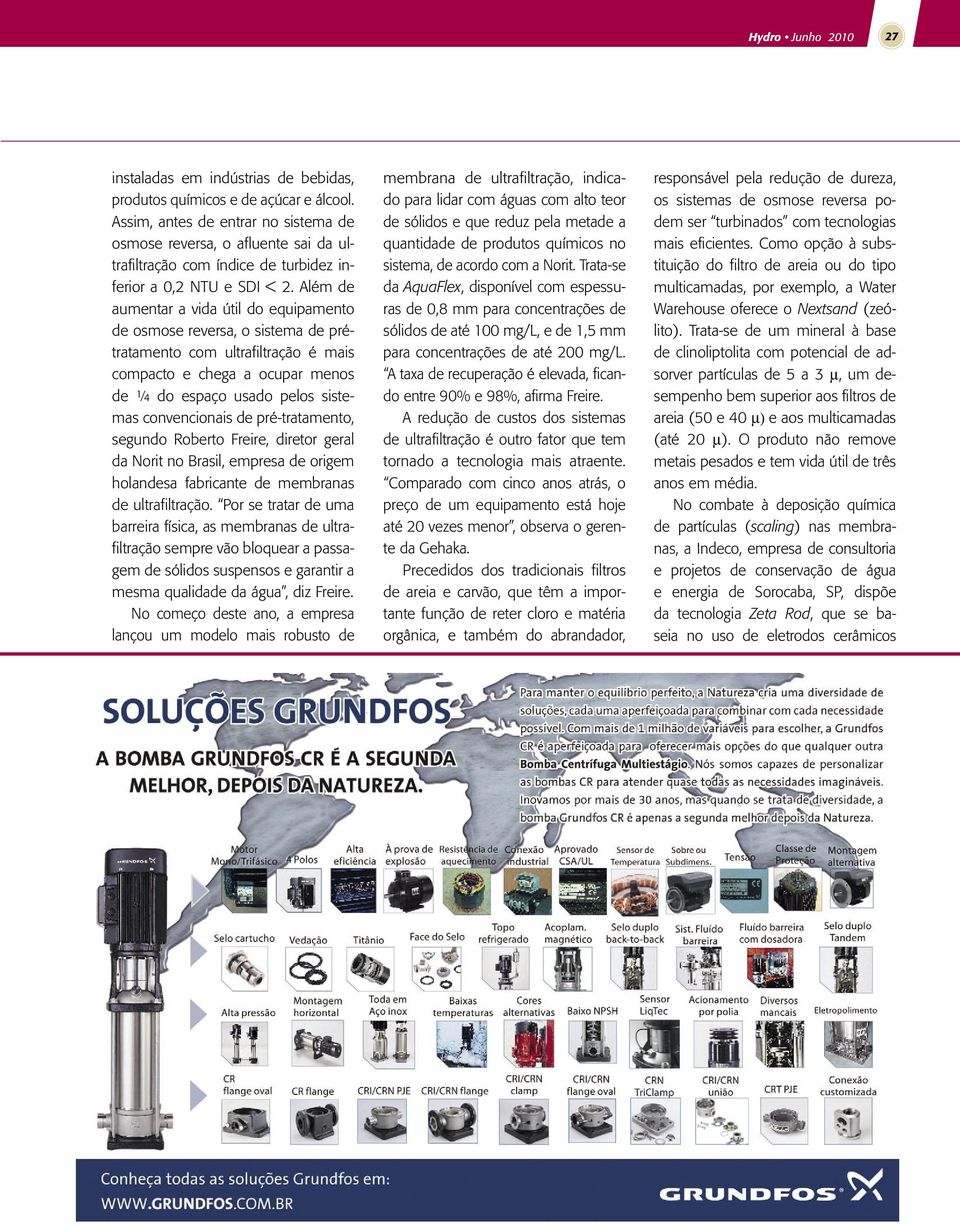 Além de aumentar a vida útil do equipamento de osmose reversa, o sistema de prétratamento com ultrafiltração é mais compacto e chega a ocupar menos de ¼ do espaço usado pelos sistemas convencionais