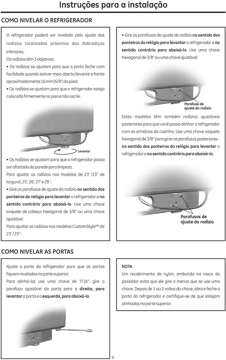 Os rodízios se ajustam para que o refrigerador esteja colocado firmemente no piso e não oscile.