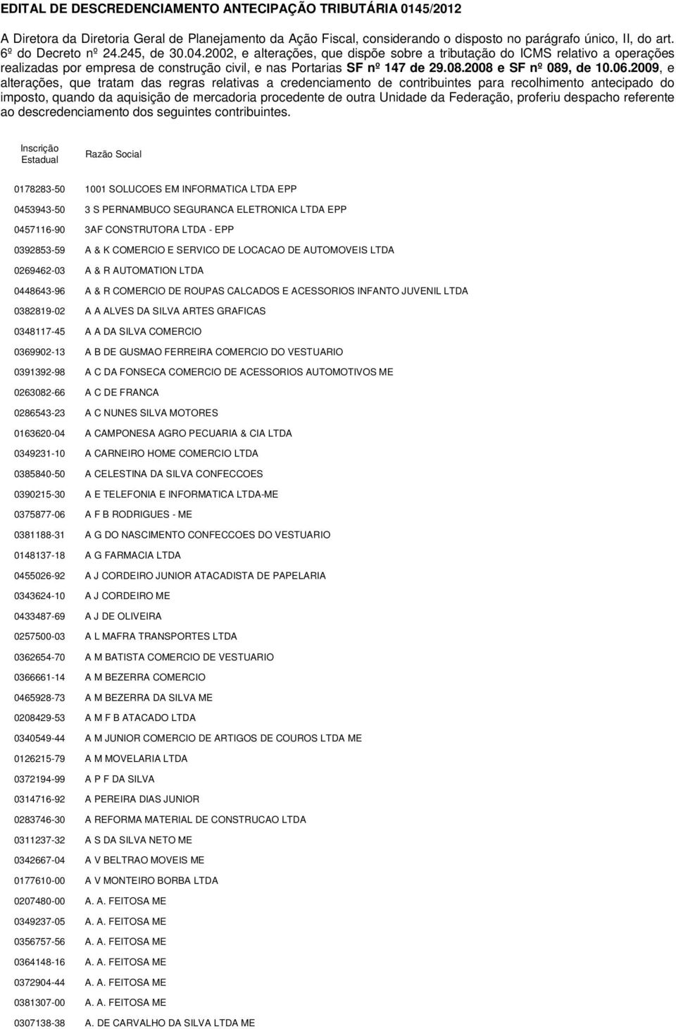 2009, e alterações, que tratam das regras relativas a credenciamento de contribuintes para recolhimento antecipado do imposto, quando da aquisição de mercadoria procedente de outra Unidade da