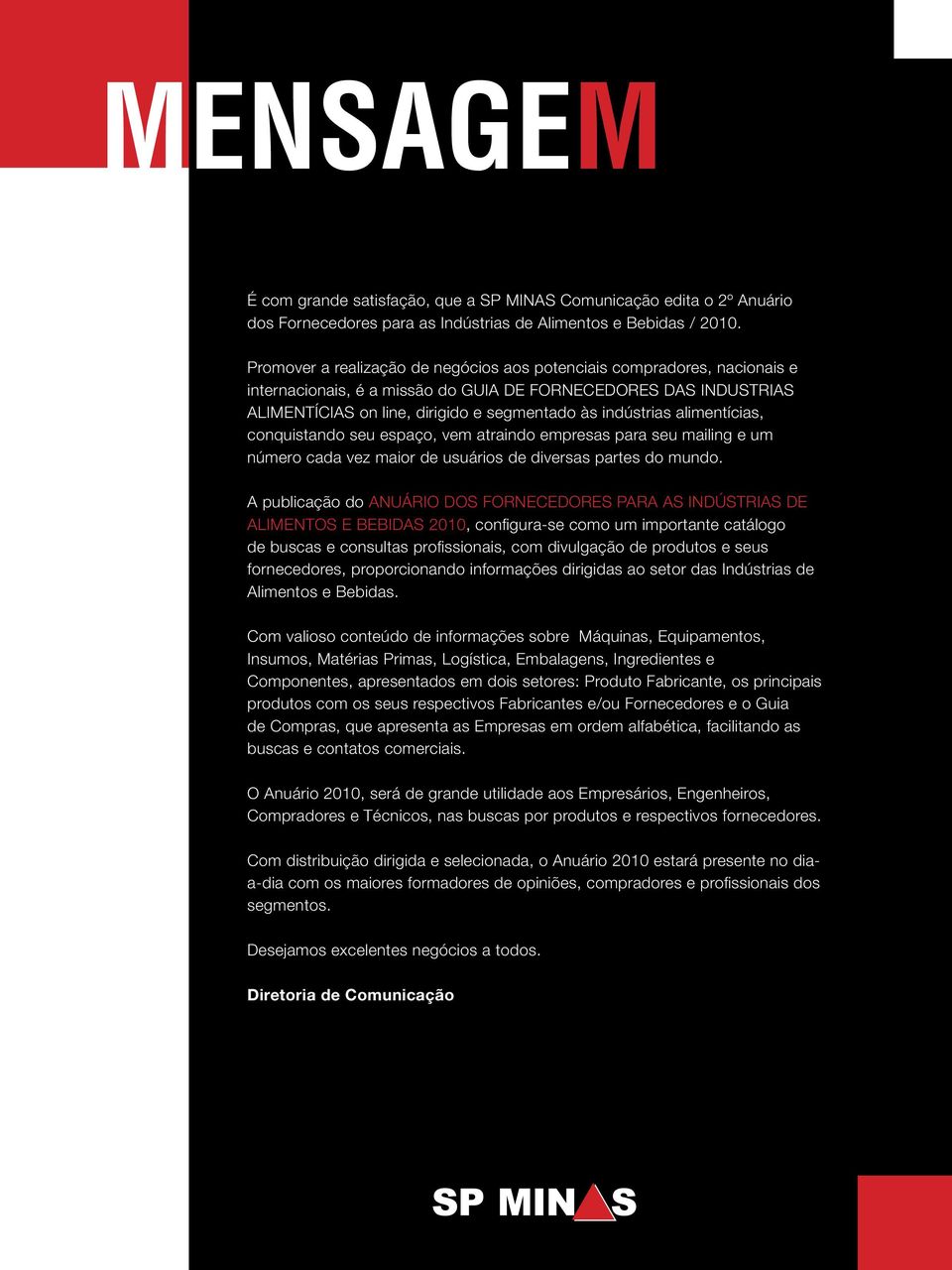 alimentícias, conquistando seu espaço, vem atraindo empresas para seu mailing e um número cada vez maior de usuários de diversas partes do mundo.