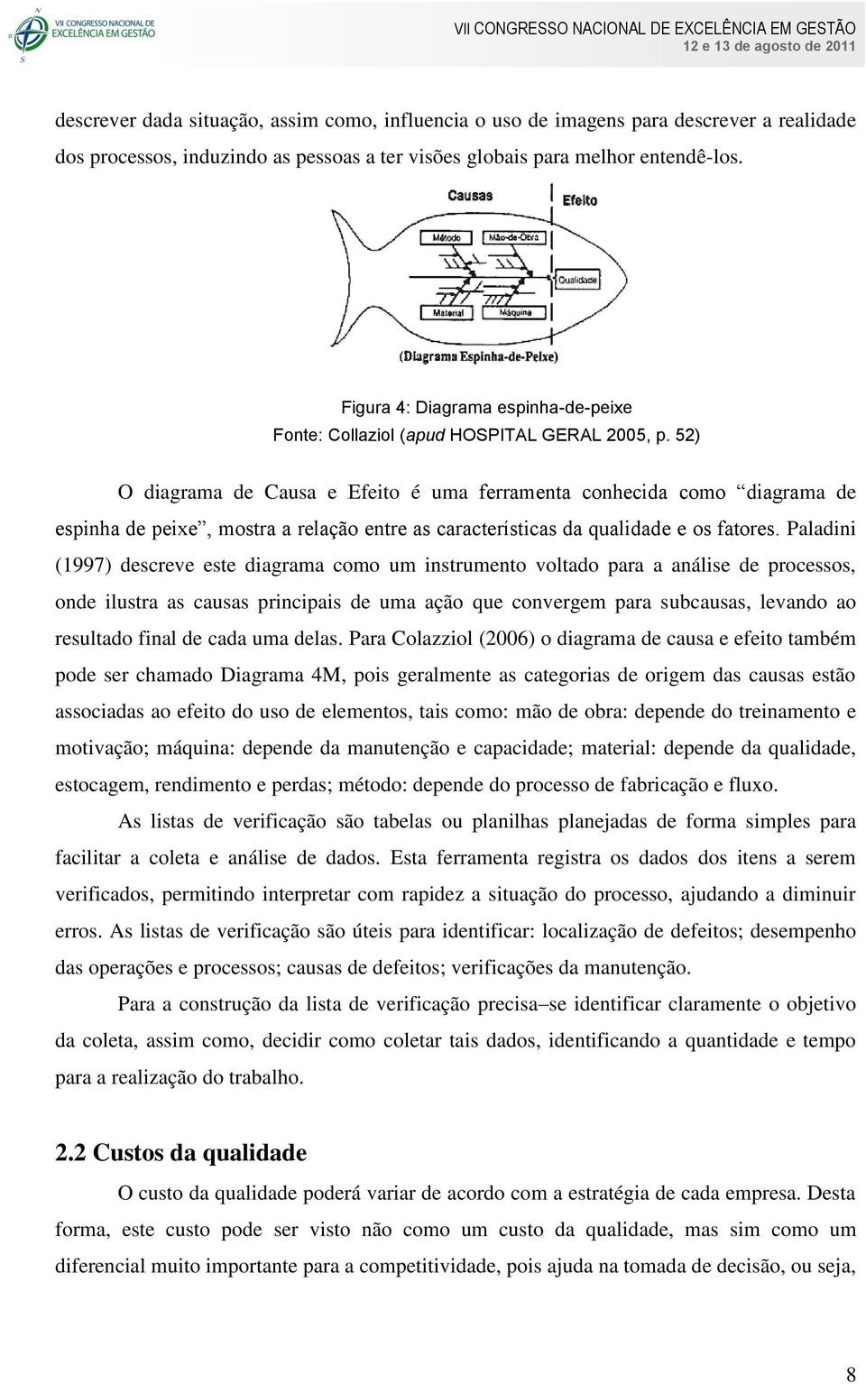 52) O diagrama de Causa e Efeito é uma ferramenta conhecida como diagrama de espinha de peixe, mostra a relação entre as características da qualidade e os fatores.