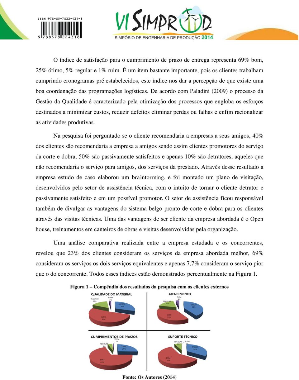 De acordo com Paladini (2009) o processo da Gestão da Qualidade é caracterizado pela otimização dos processos que engloba os esforços destinados a minimizar custos, reduzir defeitos eliminar perdas