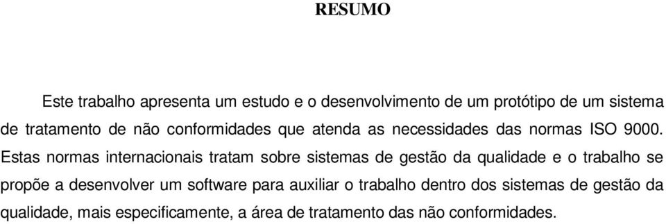 Estas normas internacionais tratam sobre sistemas de gestão da qualidade e o trabalho se propõe a