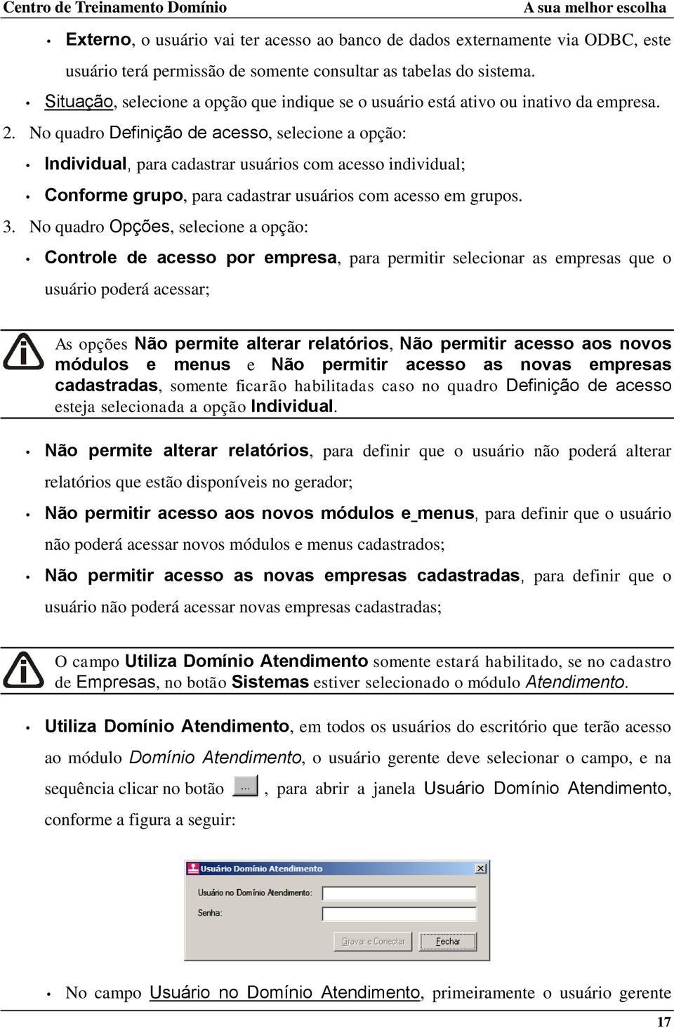 No quadro Definição de acesso, selecione a opção: Individual, para cadastrar usuários com acesso individual; Conforme grupo, para cadastrar usuários com acesso em grupos. 3.