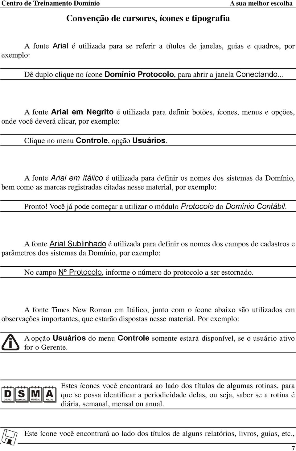 A fonte Arial em Itálico é utilizada para definir os nomes dos sistemas da Domínio, bem como as marcas registradas citadas nesse material, por exemplo: Pronto!