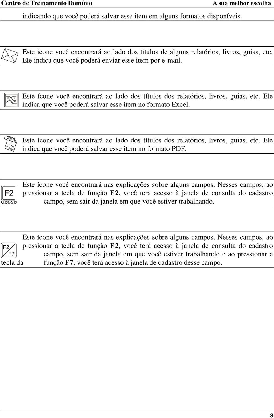 Este ícone você encontrará ao lado dos títulos dos relatórios, livros, guias, etc. Ele indica que você poderá salvar esse item no formato PDF.