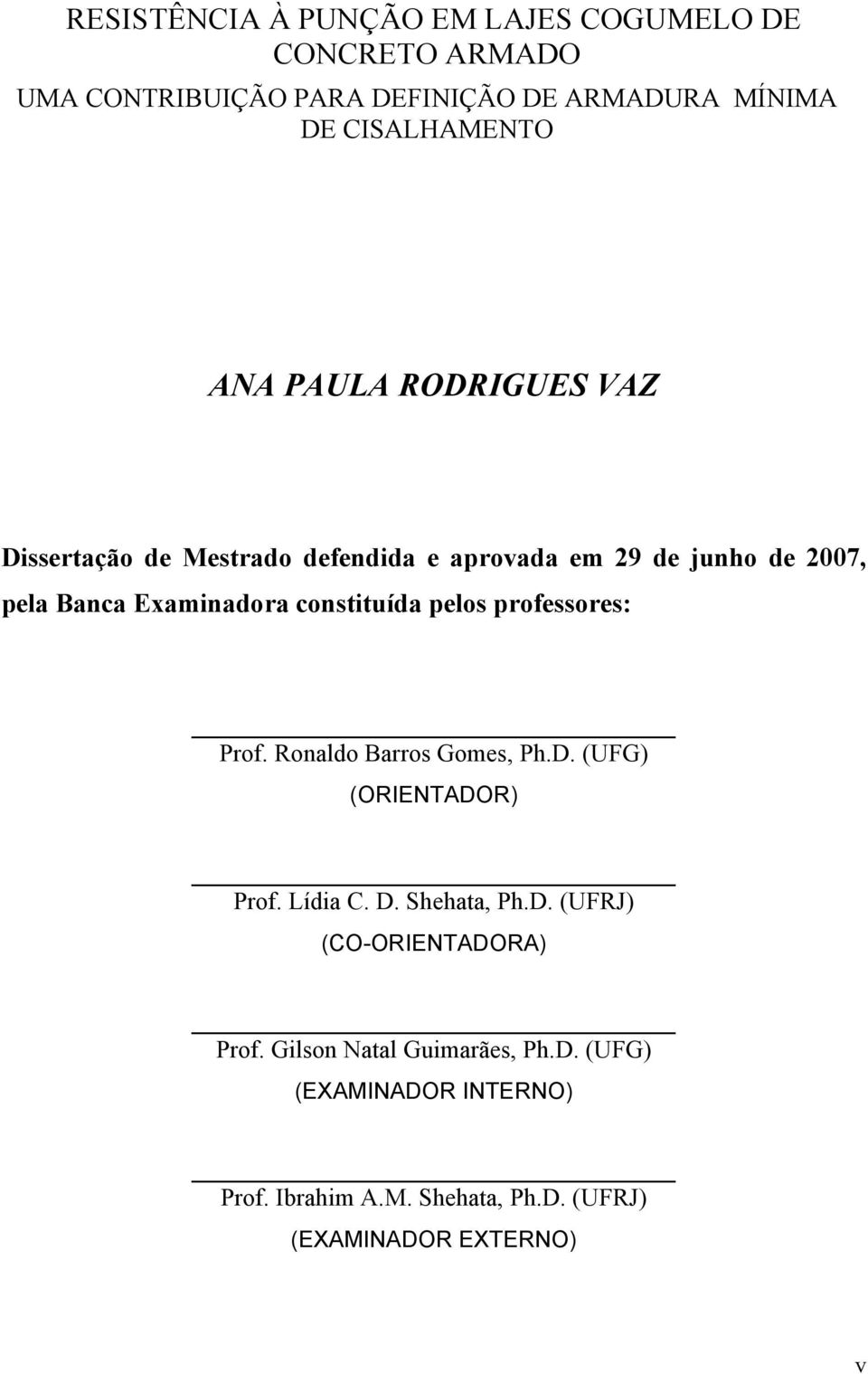 constituída pelos professores: Prof. Ronaldo Barros Gomes, Ph.D. (UFG) (ORIENTADOR) Prof. Lídia C. D. Shehata, Ph.D. (UFRJ) (CO-ORIENTADORA) Prof.