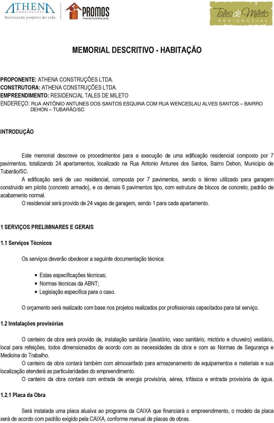 para a execução de uma edificação residencial composto por 7 pavimentos, totalizando 24 apartamentos, localizado na Rua Antonio Antunes dos Santos, Bairro Dehon, Município de Tubarão/SC.