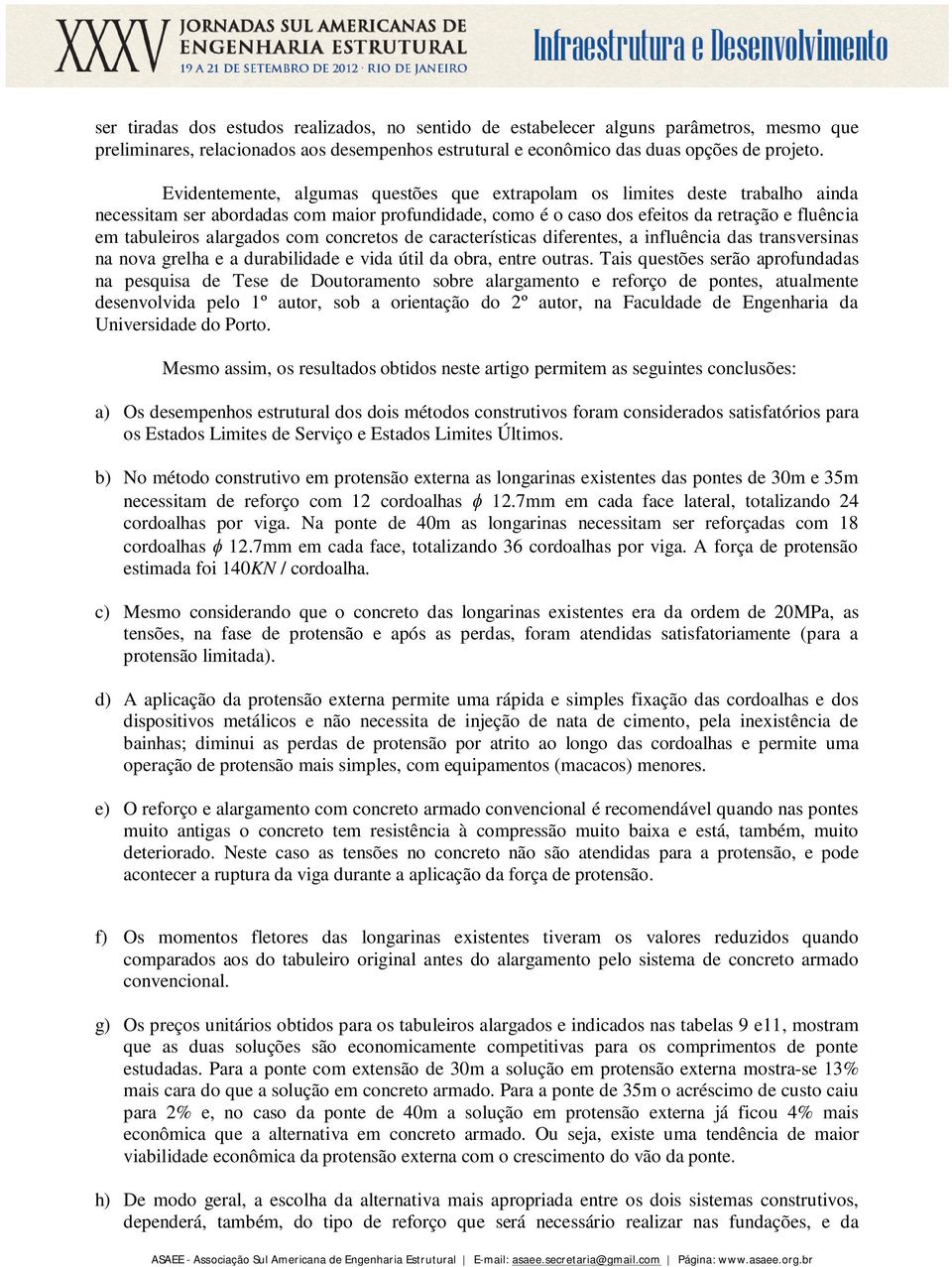 alargados com concretos de características diferentes, a influência das transversinas na nova grelha e a durabilidade e vida útil da obra, entre outras.