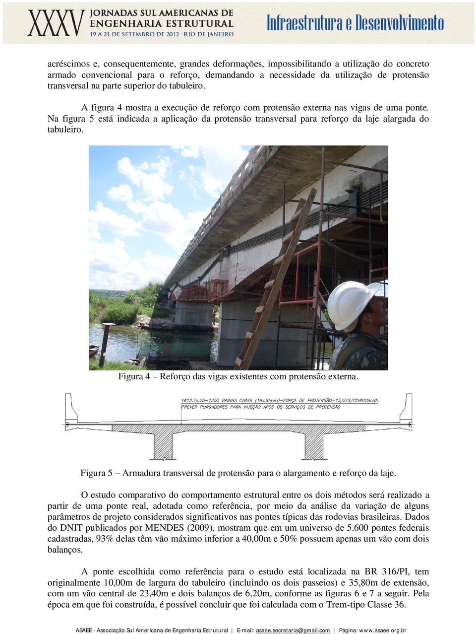 Na figura 5 está indicada a aplicação da protensão transversal para reforço da laje alargada do tabuleiro. Figura 4 Reforço das vigas existentes com protensão externa.