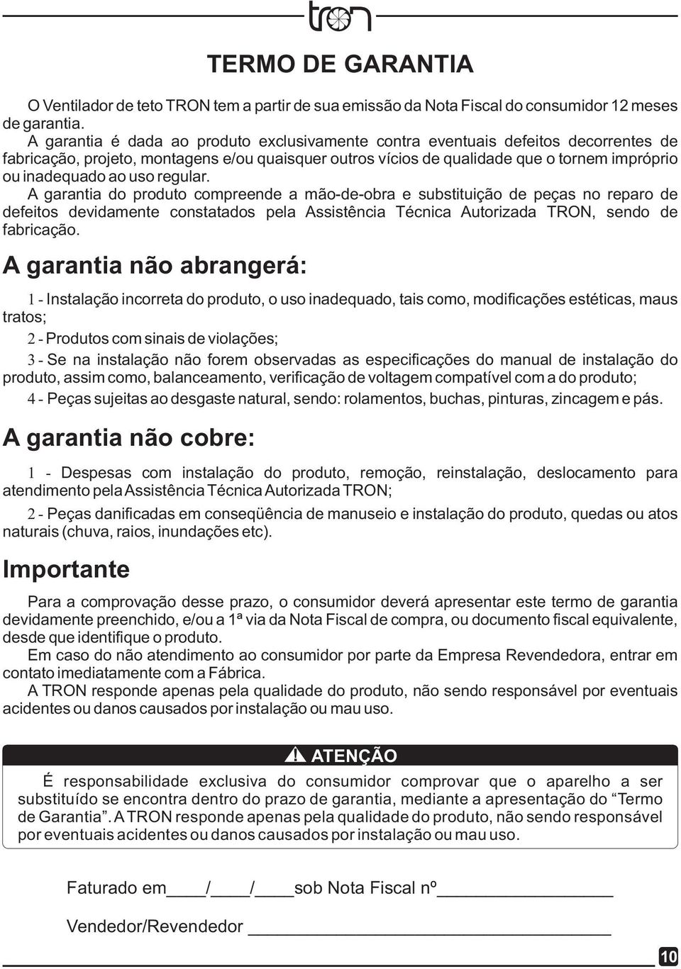 uso regular. A garantia do produto compreende a mão-de-obra e substituição de peças no reparo de defeitos devidamente constatados pela Assistência Técnica Autorizada TRON, sendo de fabricação.