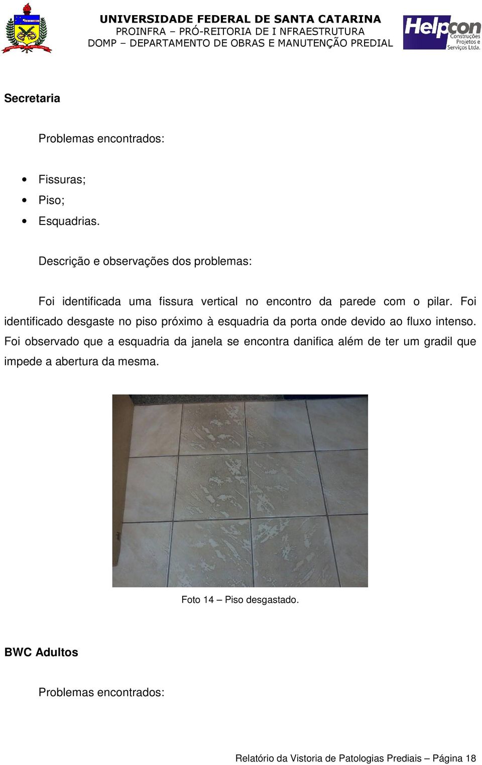 Foi identificado desgaste no piso próximo à esquadria da porta onde devido ao fluxo intenso.