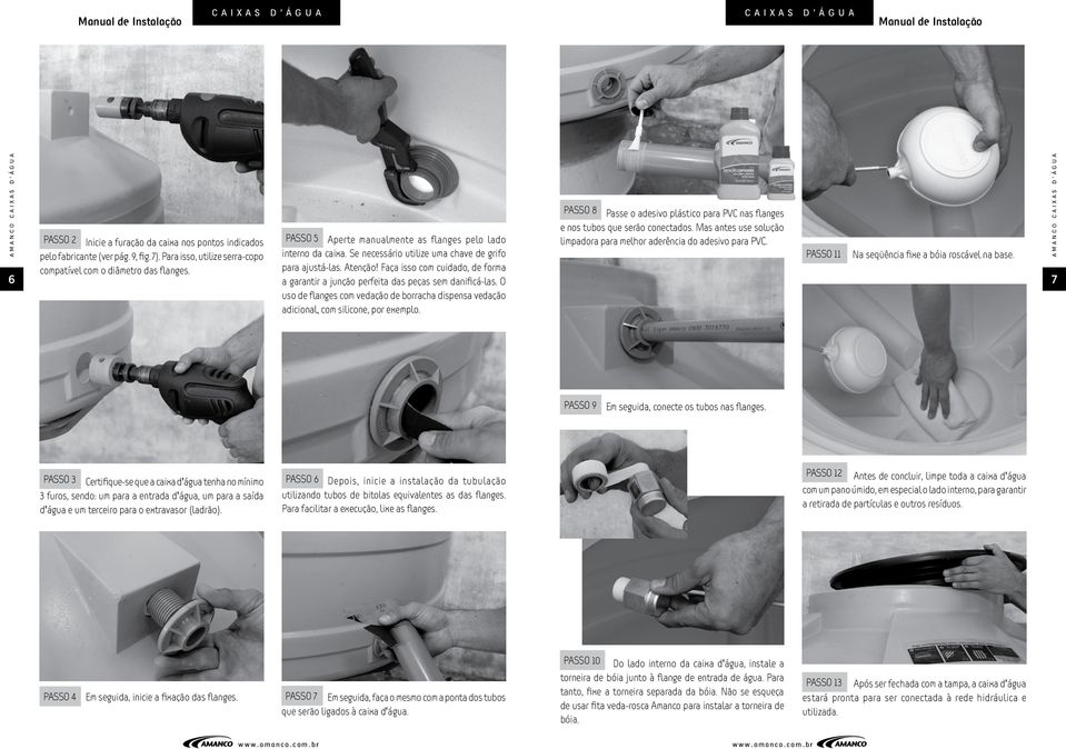 Faça isso com cuidado, de forma a garantir a junção perfeita das peças sem danificá-las. O uso de flanges com vedação de borracha dispensa vedação adicional, com silicone, por exemplo.