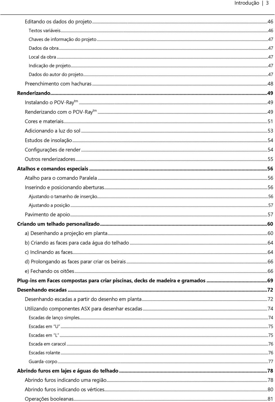 .. 54 Configurações de render... 54 Outros renderizadores... 55 Atalhos e comandos especiais... 56 Atalho para o comando Paralela... 56 Inserindo e posicionando aberturas.