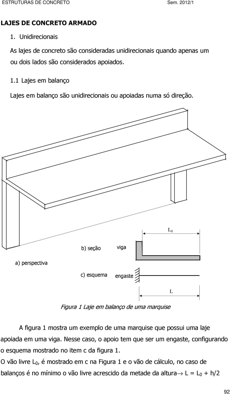 em uma viga. Nesse caso, o apoio tem que ser um engaste, configurando o esquema mostrado no item c da figura 1.