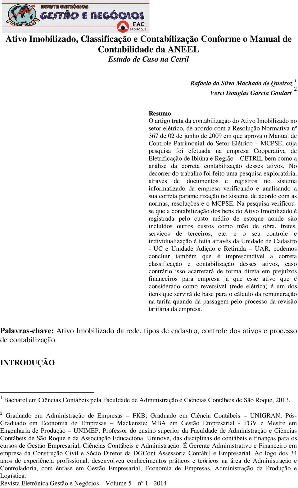 Elétrico MCPSE, cuja pesquisa foi efetuada na empresa Cooperativa de Eletrificação de Ibiúna e Região CETRIL bem como a análise da correta contabilização desses ativos.