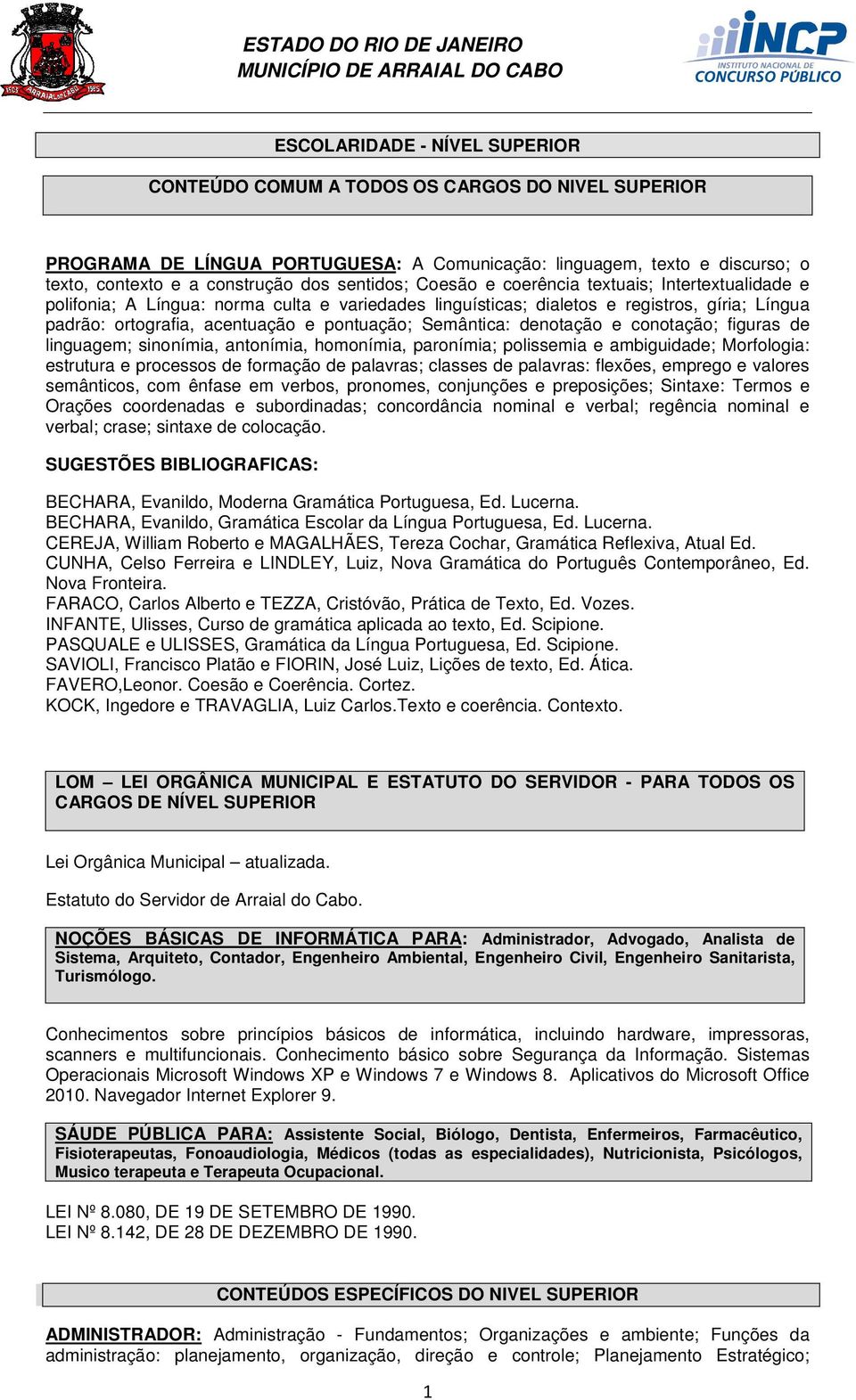 Semântica: denotação e conotação; figuras de linguagem; sinonímia, antonímia, homonímia, paronímia; polissemia e ambiguidade; Morfologia: estrutura e processos de formação de palavras; classes de