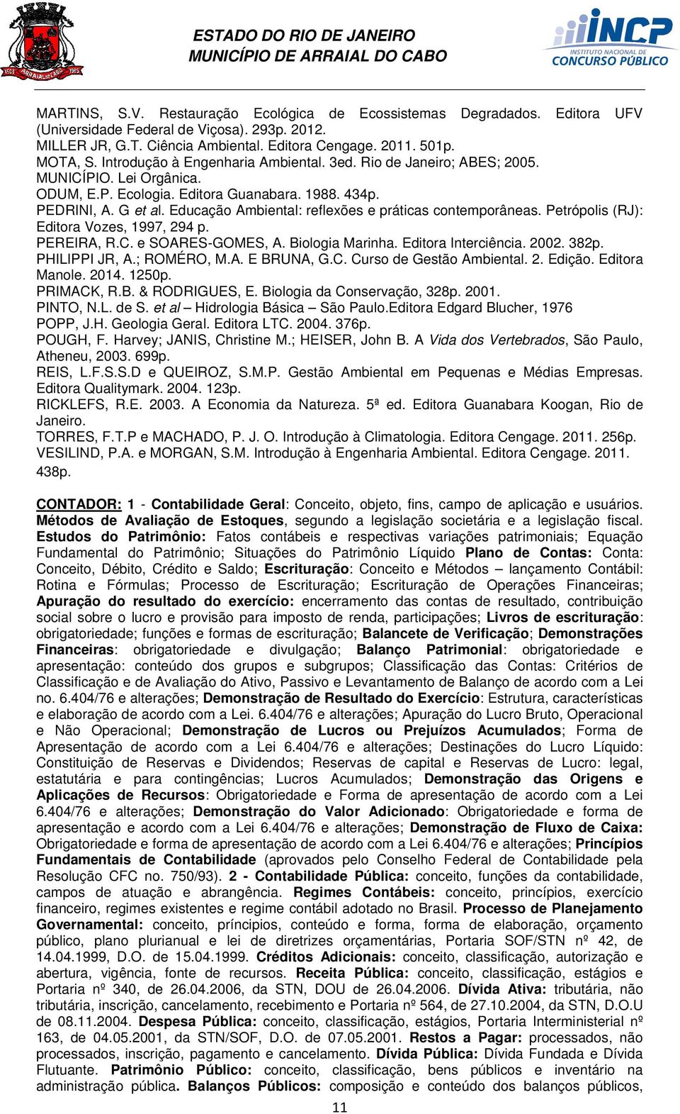 Educação Ambiental: reflexões e práticas contemporâneas. Petrópolis (RJ): Editora Vozes, 1997, 294 p. PEREIRA, R.C. e SOARES-GOMES, A. Biologia Marinha. Editora Interciência. 2002. 382p.