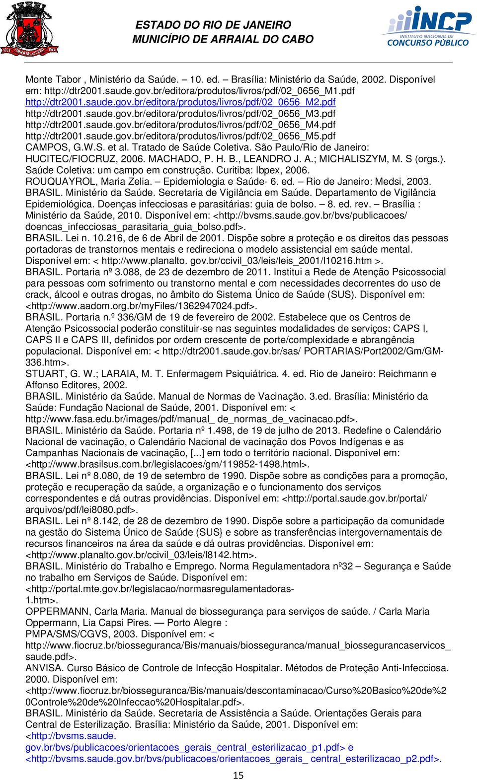 pdf CAMPOS, G.W.S. et al. Tratado de Saúde Coletiva. São Paulo/Rio de Janeiro: HUCITEC/FIOCRUZ, 2006. MACHADO, P. H. B., LEANDRO J. A.; MICHALISZYM, M. S (orgs.).