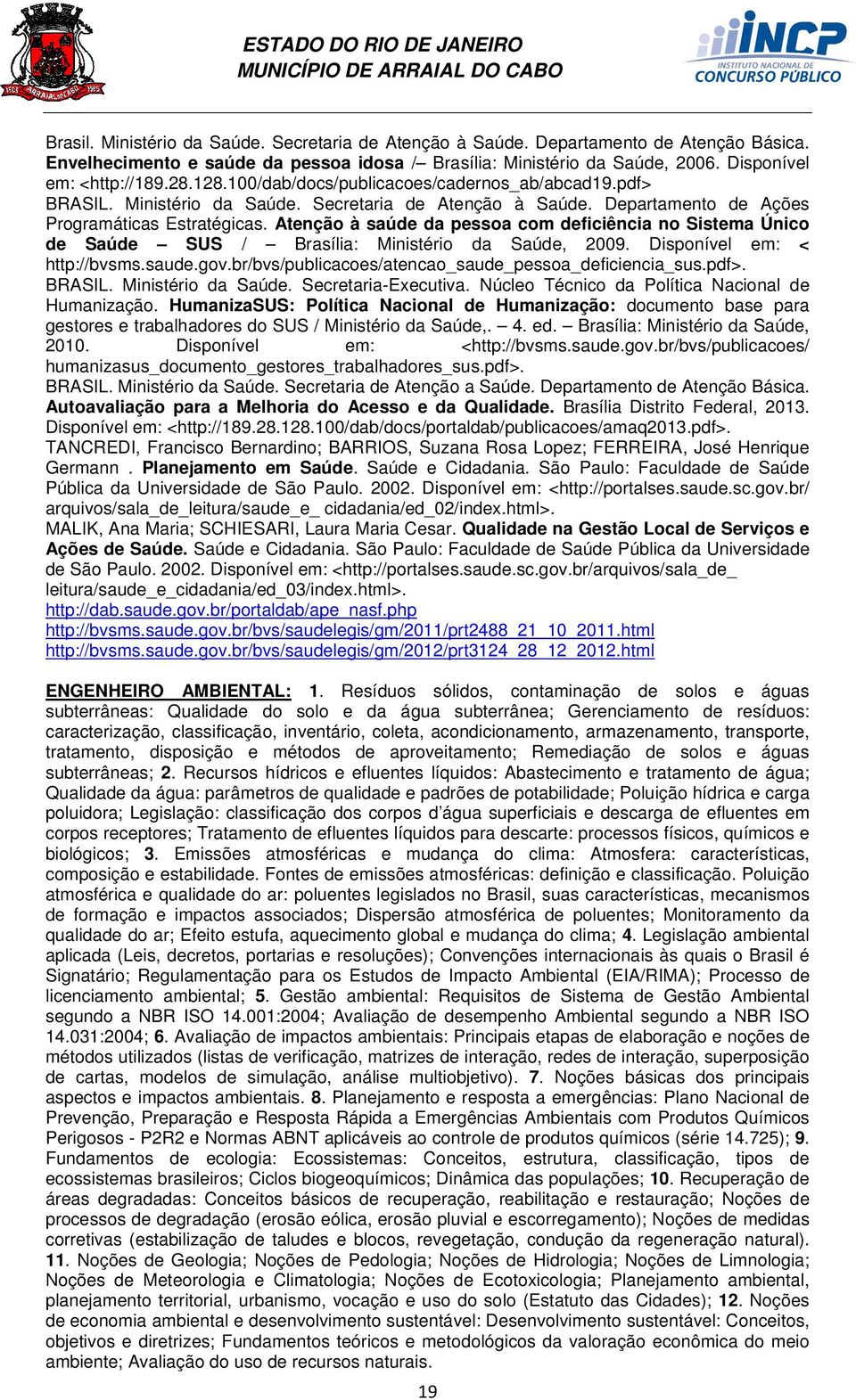 Atenção à saúde da pessoa com deficiência no Sistema Único de Saúde SUS / Brasília: Ministério da Saúde, 2009. Disponível em: < http://bvsms.saude.gov.