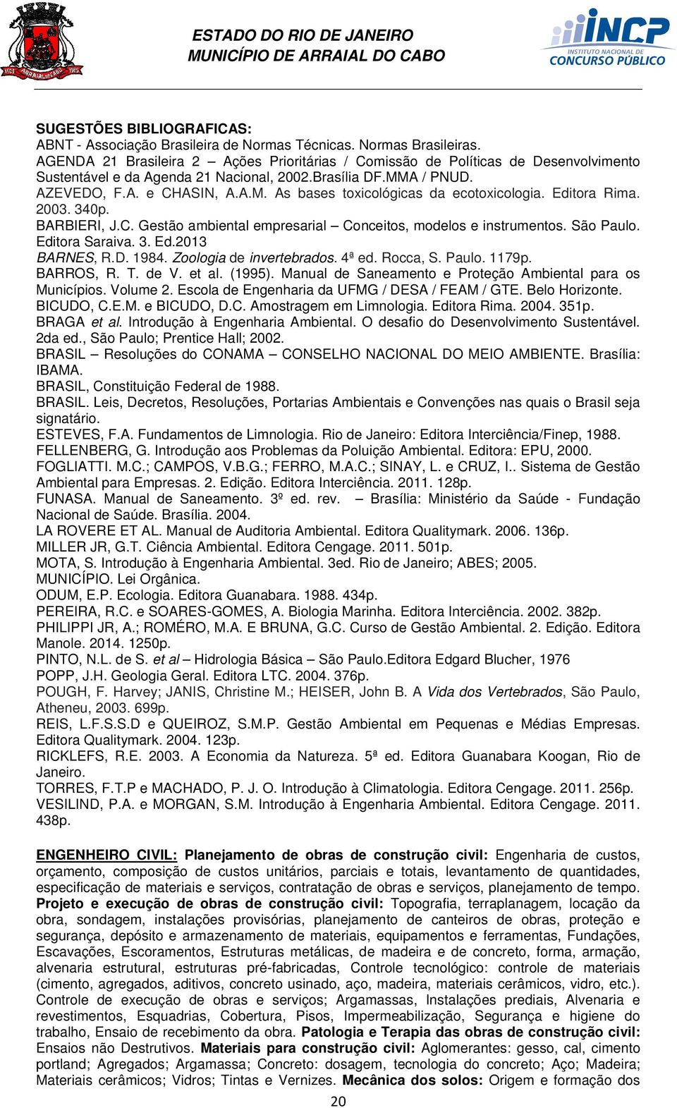 São Paulo. Editora Saraiva. 3. Ed.2013 BARNES, R.D. 1984. Zoologia de invertebrados. 4ª ed. Rocca, S. Paulo. 1179p. BARROS, R. T. de V. et al. (1995).