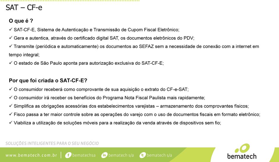 automaticamente) os documentos ao SEFAZ sem a necessidade de conexão com a internet em tempo integral; O estado de São Paulo aponta para autorização exclusiva do SAT-CF-E; Por que foi criada o