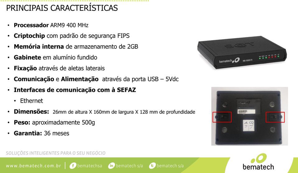 Comunicação e Alimentação através da porta USB 5Vdc Interfaces de comunicação com à SEFAZ Ethernet