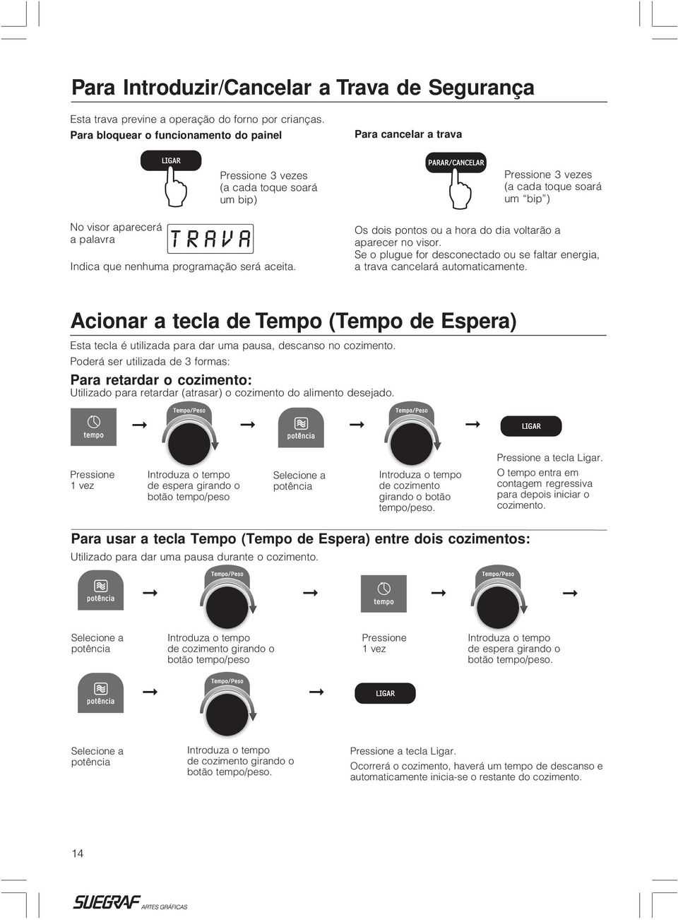 Pressione 3 vezes (a cada toque soará um bip ) Os dois pontos ou a hora do dia voltarão a aparecer no visor. Se o plugue for desconectado ou se faltar energia, a trava cancelará automaticamente.