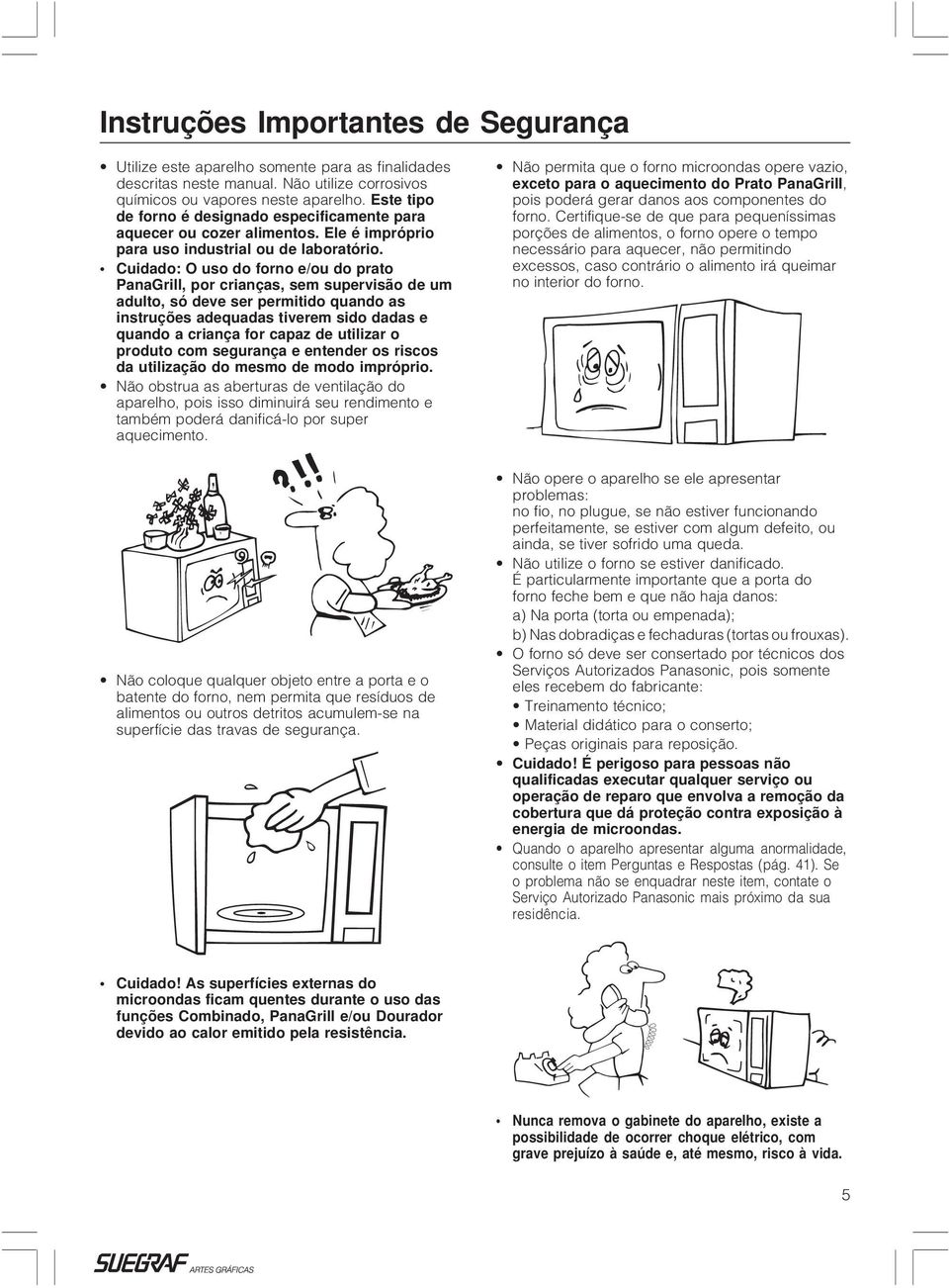 Cuidado: O uso do forno e/ou do prato PanaGrill, por crianças, sem supervisão de um adulto, só deve ser permitido quando as instruções adequadas tiverem sido dadas e quando a criança for capaz de