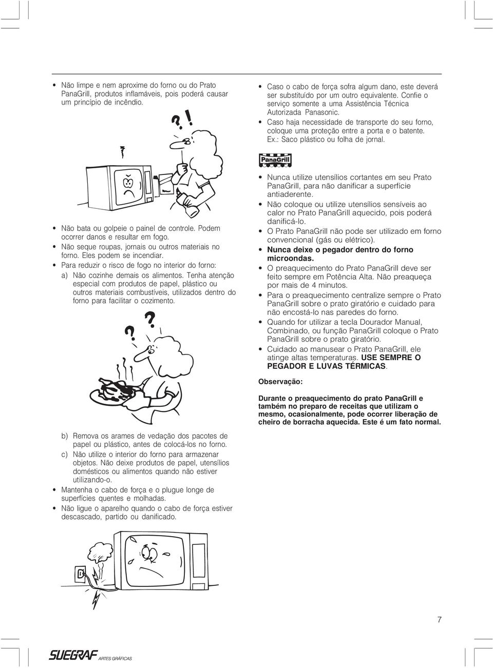 Caso haja necessidade de transporte do seu forno, coloque uma proteção entre a porta e o batente. Ex.: Saco plástico ou folha de jornal. Não bata ou golpeie o painel de controle.