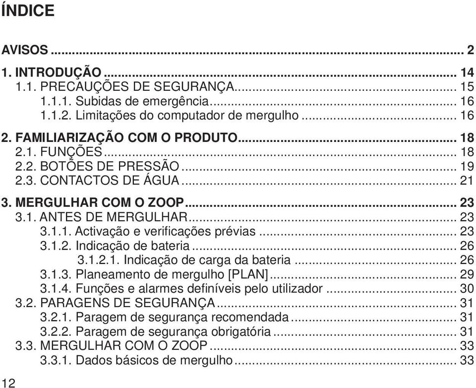 .. 26 3.1.2.1. Indicação de carga da bateria... 26 3.1.3. Planeamento de mergulho [PLAN]... 29 3.1.4. Funções e alarmes defi níveis pelo utilizador... 30 3.2. PARAGENS DE SEGURANÇA... 31 3.2.1. Paragem de segurança recomendada.