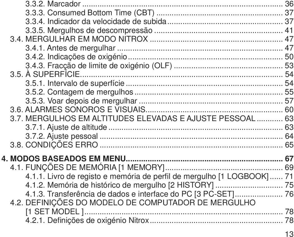 .. 57 3.6. ALARMES SONOROS E VISUAIS... 60 3.7. MERGULHOS EM ALTITUDES ELEVADAS E AJUSTE PESSOAL... 63 3.7.1. Ajuste de altitude... 63 3.7.2. Ajuste pessoal... 64 3.8. CONDIÇÕES ERRO... 65 4.