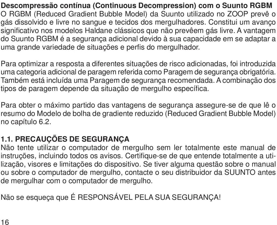 A vantagem do Suunto RGBM é a segurança adicional devido à sua capacidade em se adaptar a uma grande variedade de situações e perfi s do mergulhador.