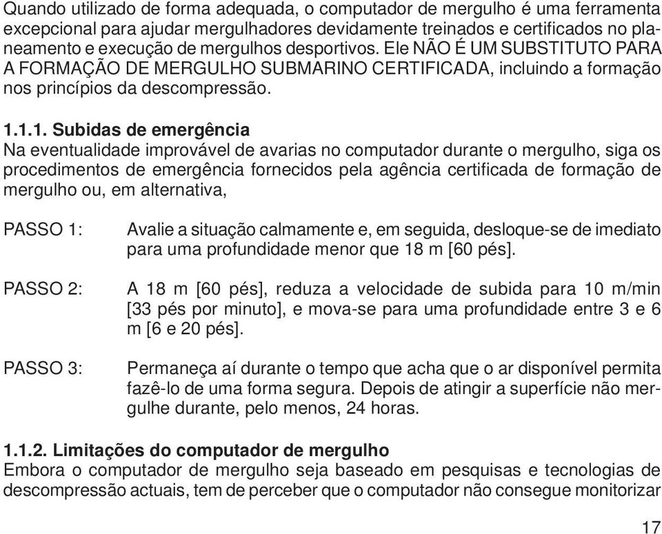 1.1. Subidas de emergência Na eventualidade improvável de avarias no computador durante o mergulho, siga os procedimentos de emergência fornecidos pela agência certifi cada de formação de mergulho