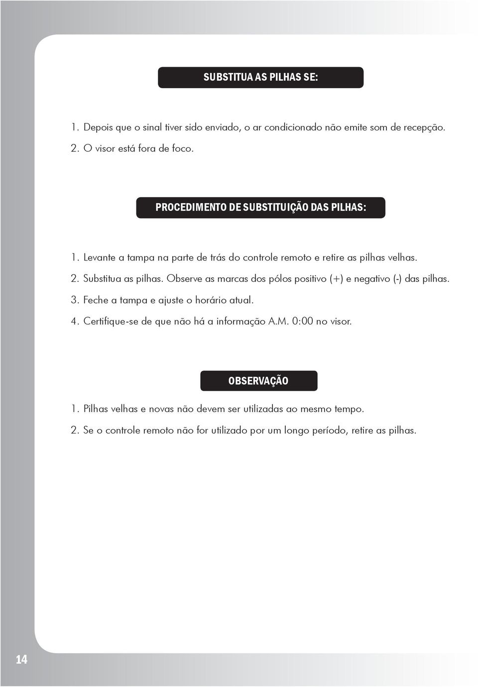 Observe as marcas dos pólos positivo (+) e negativo (-) das pilhas. 3. Feche a tampa e ajuste o horário atual. 4.