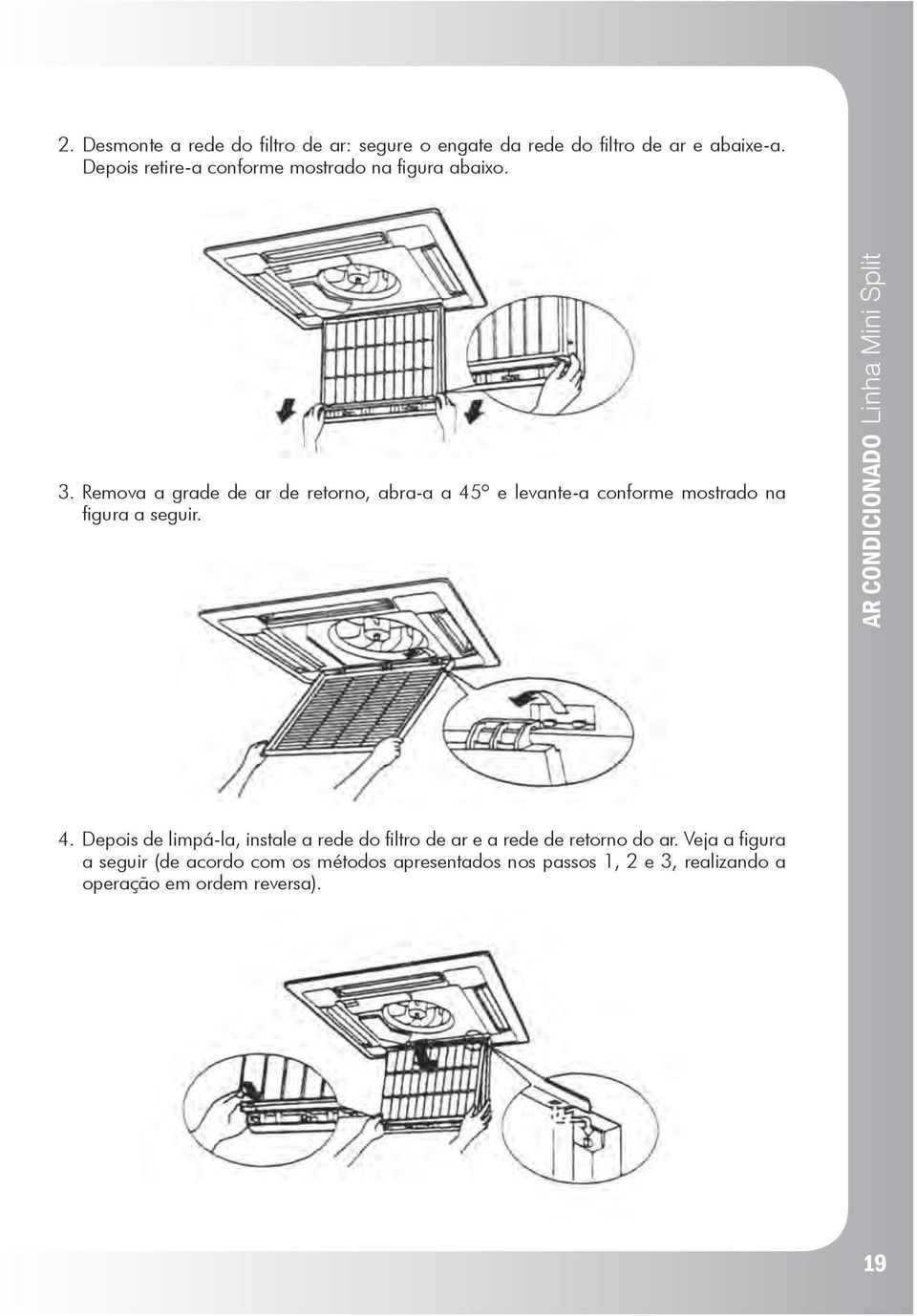 Remova a grade de ar de retorno, abra-a a 45º e levante-a conforme mostrado na figura a seguir.