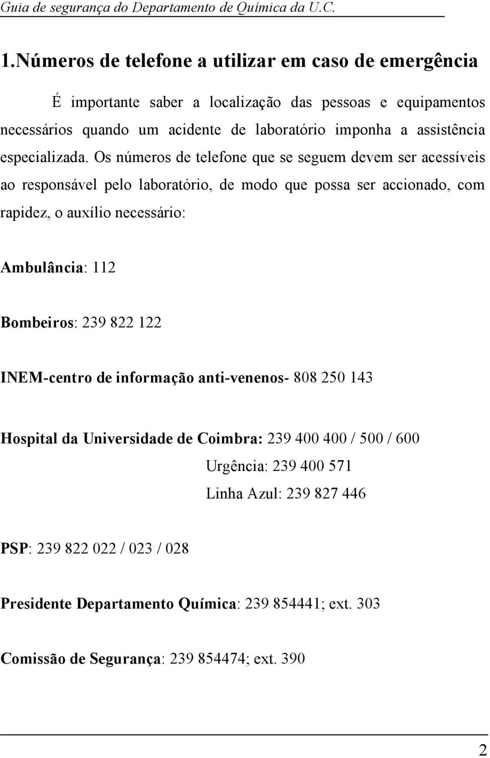 Os números de telefone que se seguem devem ser acessíveis ao responsável pelo laboratório, de modo que possa ser accionado, com rapidez, o auxílio necessário: Ambulância: