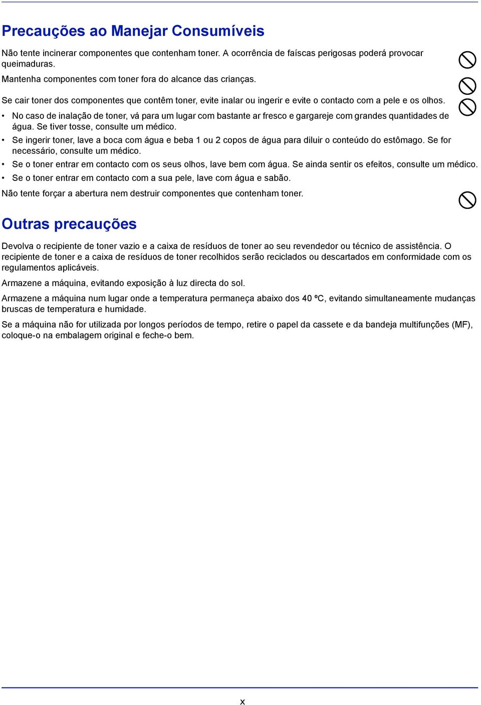 No caso de inalação de toner, vá para um lugar com bastante ar fresco e gargareje com grandes quantidades de água. Se tiver tosse, consulte um médico.