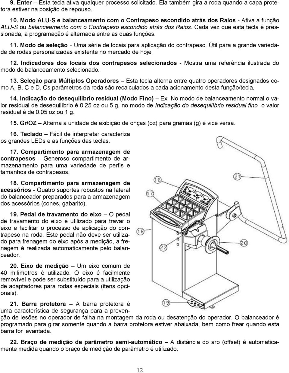 Cada vez que esta tecla é pressionada, a programação é alternada entre as duas funções. 11. Modo de seleção - Uma série de locais para aplicação do contrapeso.