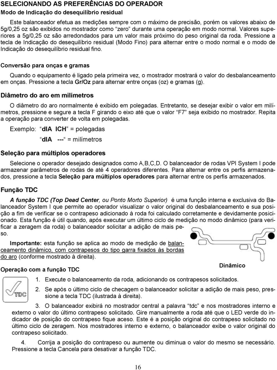 Pressione a tecla de Indicação do desequilíbrio residual (Modo Fino) para alternar entre o modo normal e o modo de Indicação do desequilíbrio residual fino.