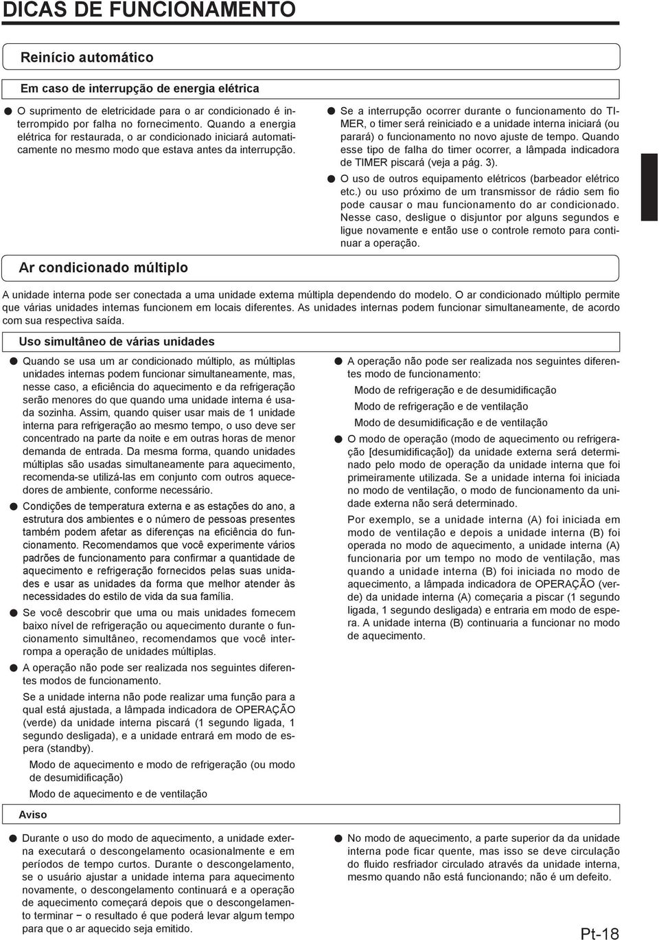 Se a interrupção ocorrer durante o funcionamento do TI- MER, o timer será reiniciado e a unidade interna iniciará (ou parará) o funcionamento no novo ajuste de tempo.