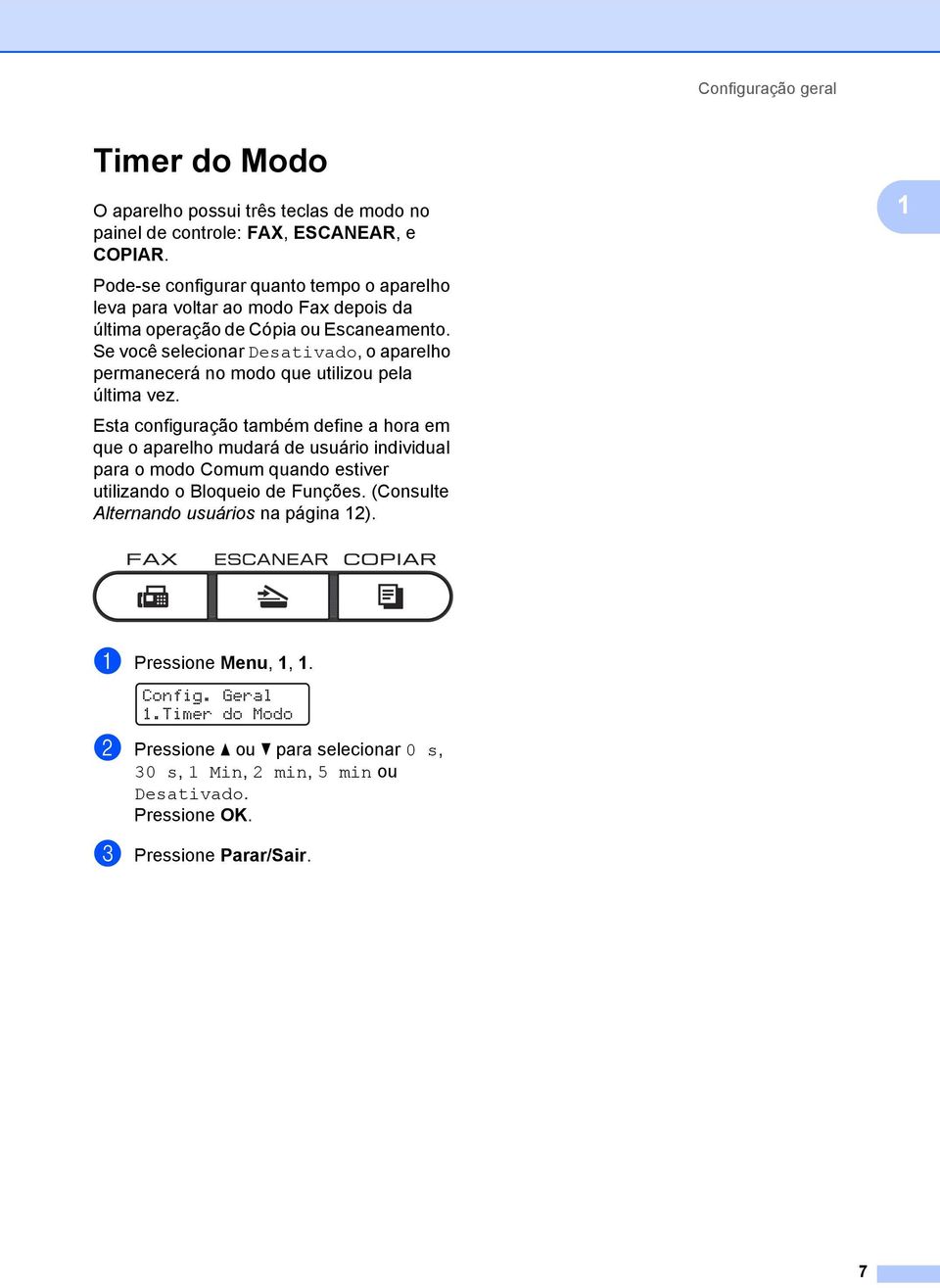 Se você selecionar Desativado, o aparelho permanecerá no modo que utilizou pela última vez.