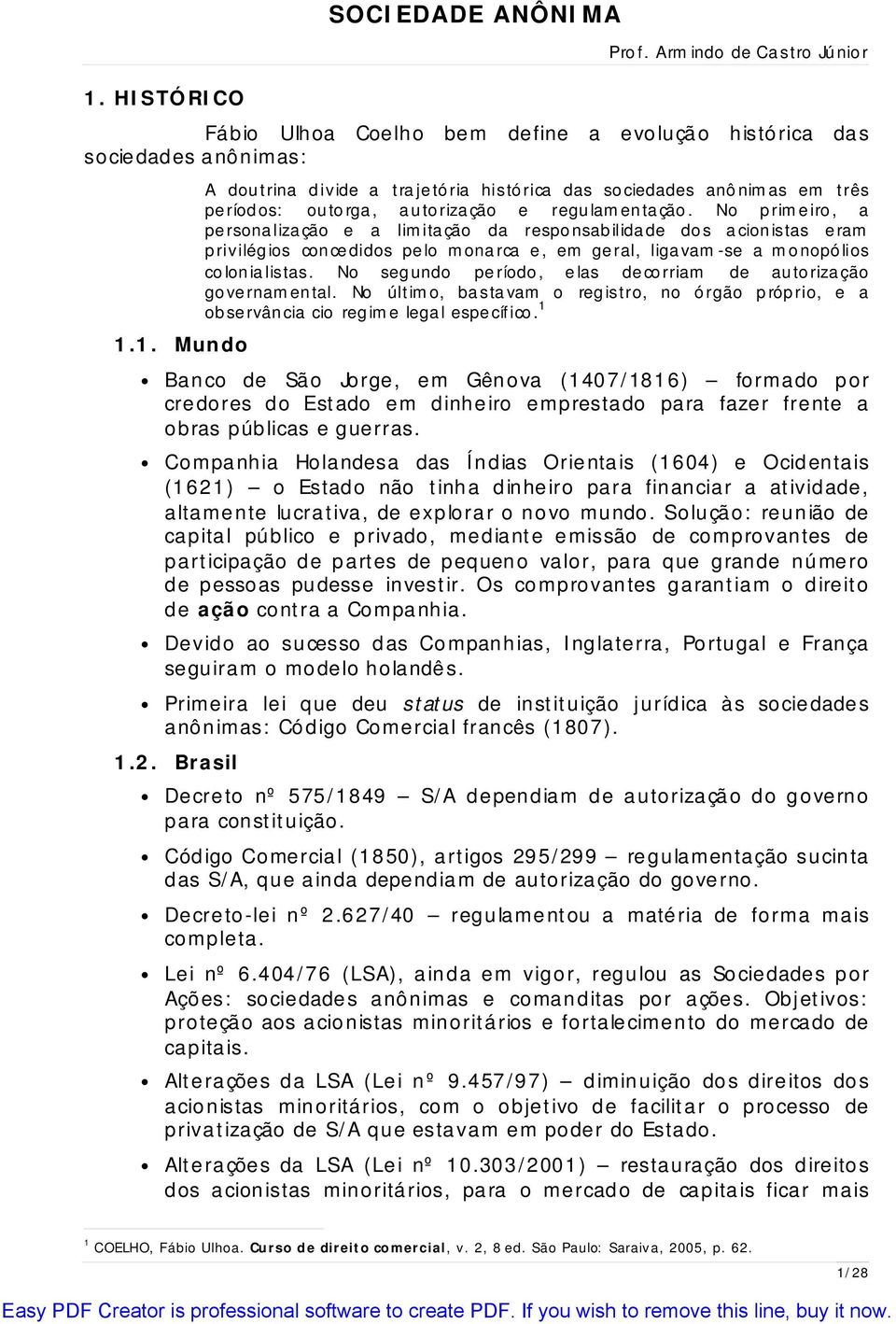 No segundo pe ríodo, e las de corriam de autorização gove rnamental. No último, bastavam o registro, no órgão próprio, e a observância cio regime legal específico.