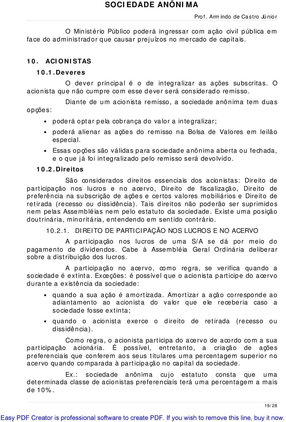 opções: Diante de um acionista remisso, a sociedade anônima tem duas poderá optar pela cobrança do valor a integralizar; poderá alienar as ações do remisso na Bolsa de Valores em leilão especial.