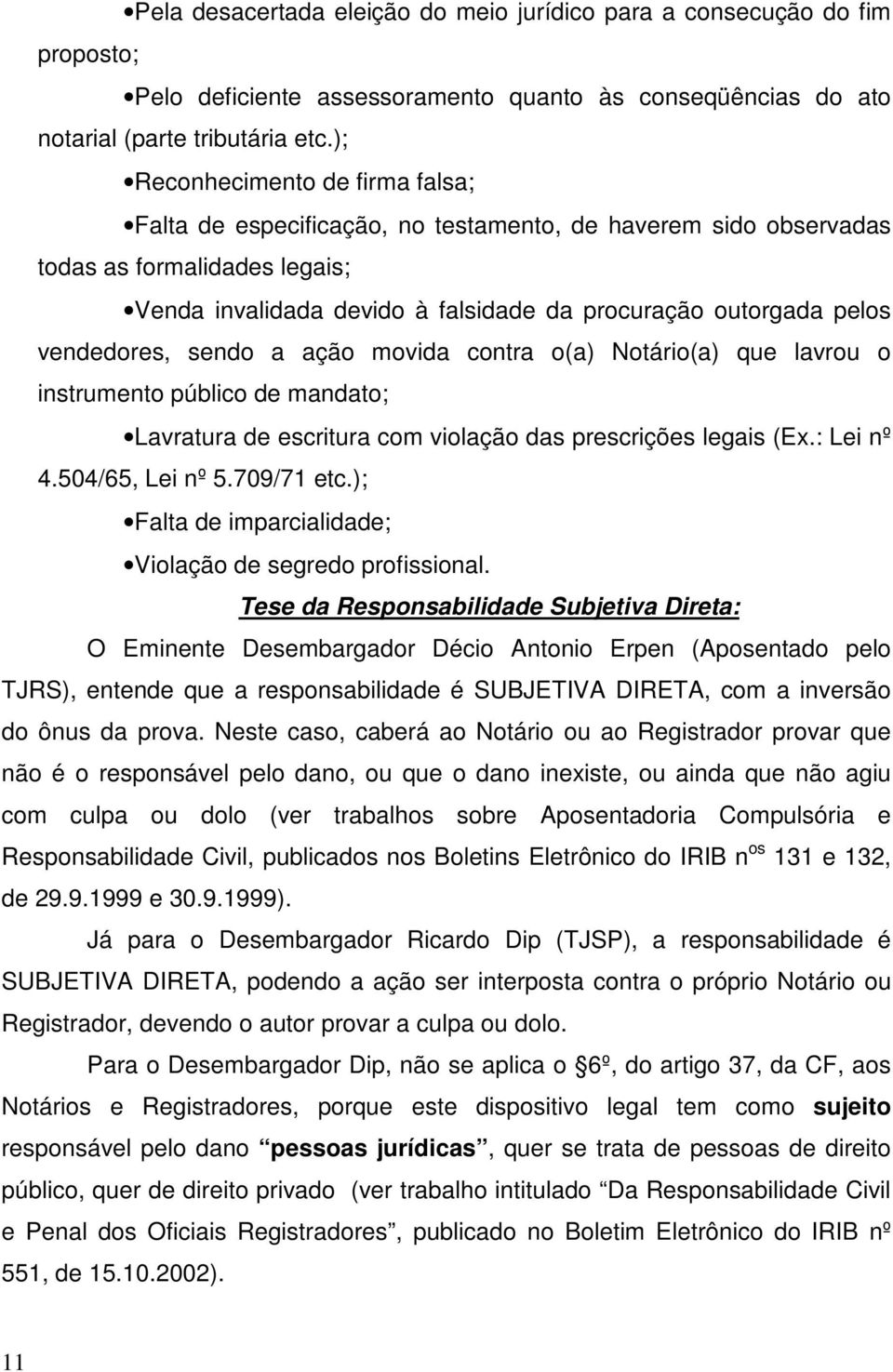 vendedores, sendo a ação movida contra o(a) Notário(a) que lavrou o instrumento público de mandato; Lavratura de escritura com violação das prescrições legais (Ex.: Lei nº 4.504/65, Lei nº 5.